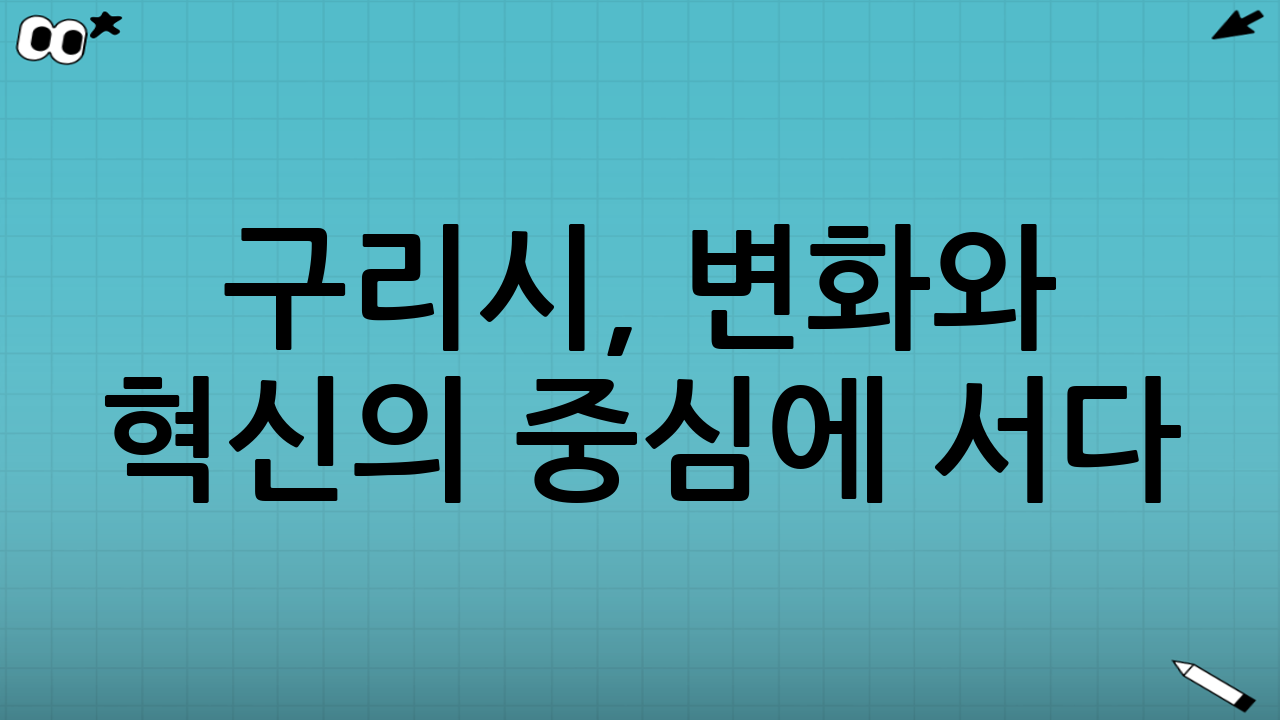 구리시, 변화와 혁신의 중심에 서다