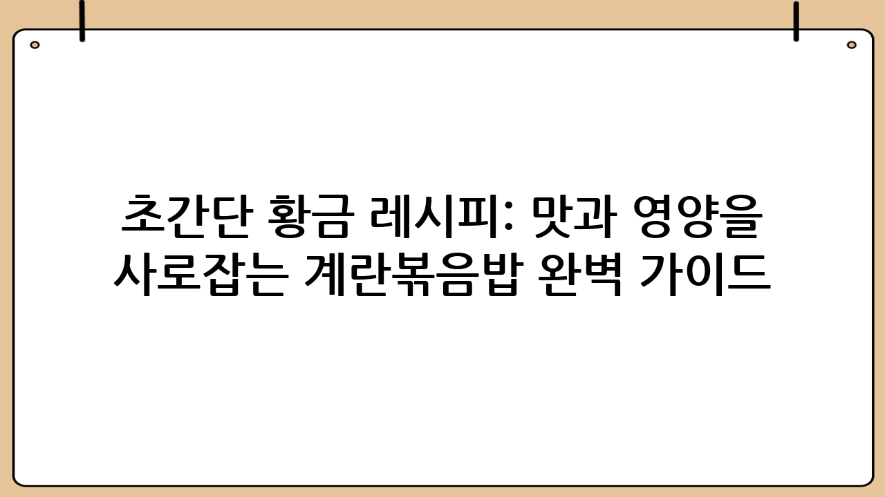 초간단 황금 레시피: 맛과 영양을 사로잡는 계란볶음밥 완벽 가이드