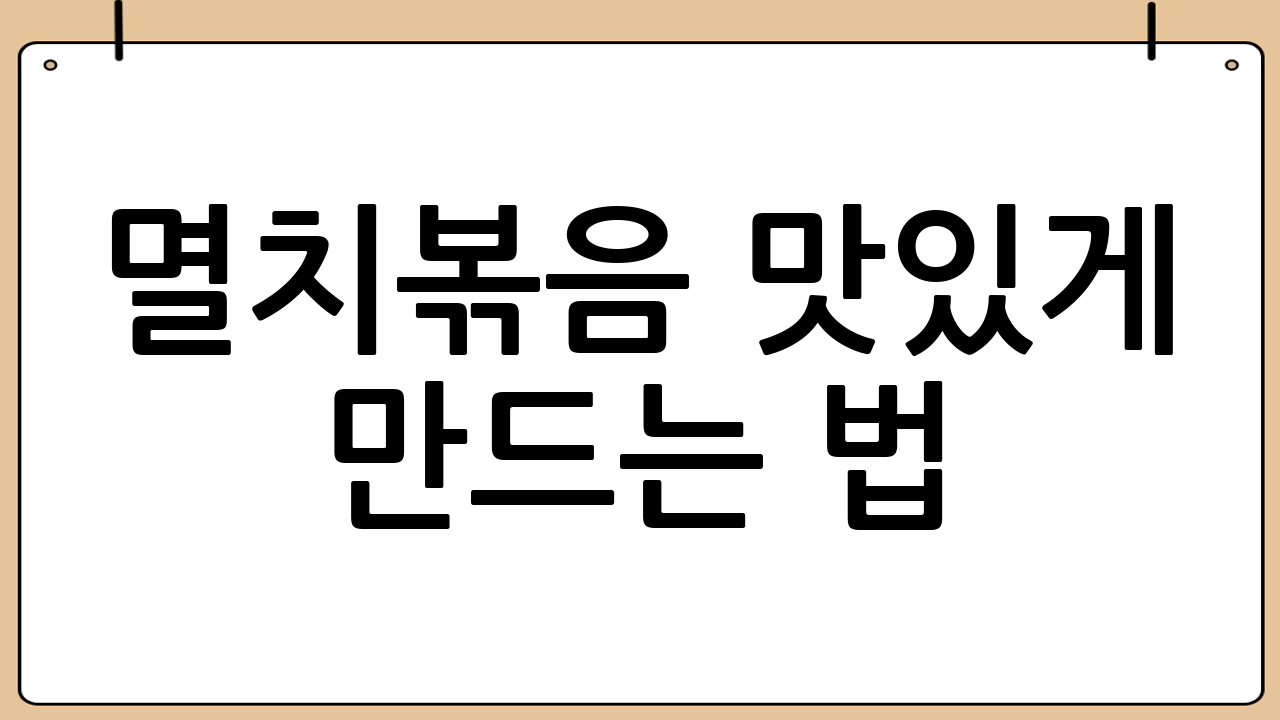 멸치볶음 맛있게 만드는 법: 누구나 쉽게 따라하는 황금 레시피
