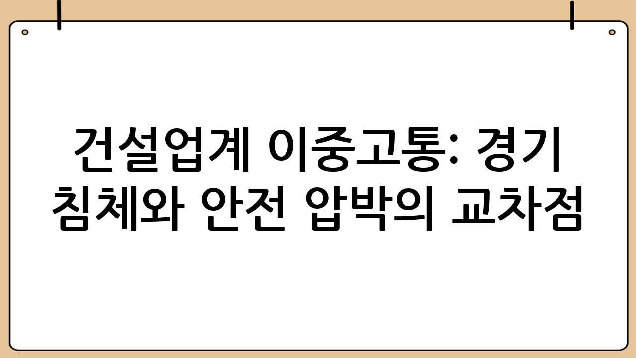 건설업계 이중고통: 경기 침체와 안전 압박의 교차점