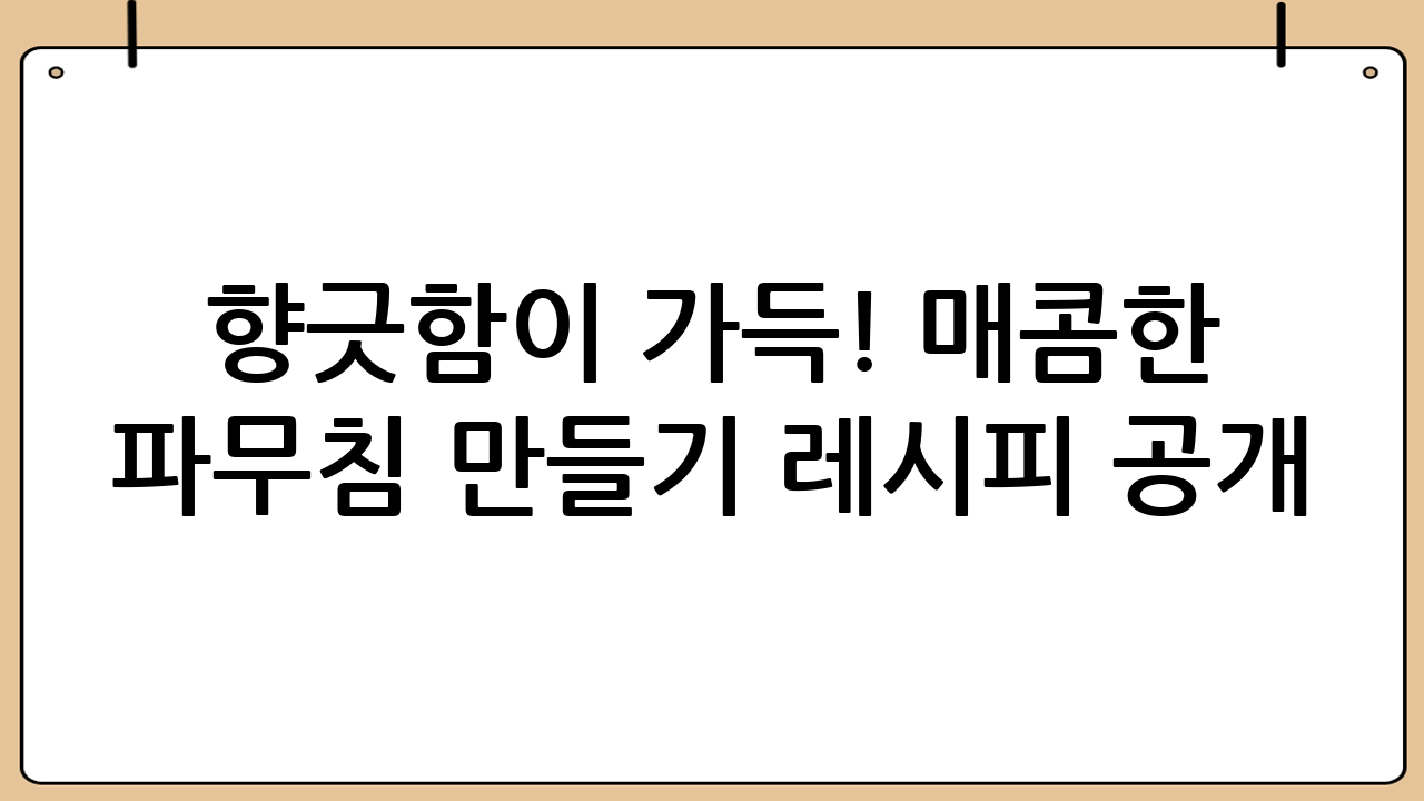 향긋함이 가득! 매콤한 파무침 만들기 레시피 공개