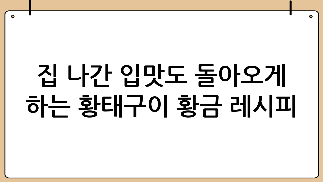 집 나간 입맛도 돌아오게 하는 황태구이 황금 레시피!