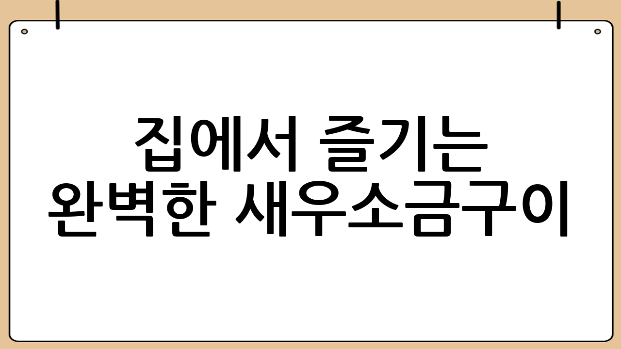 집에서 즐기는 완벽한 새우소금구이: 시간, 비법, 꿀팁 완벽 가이드