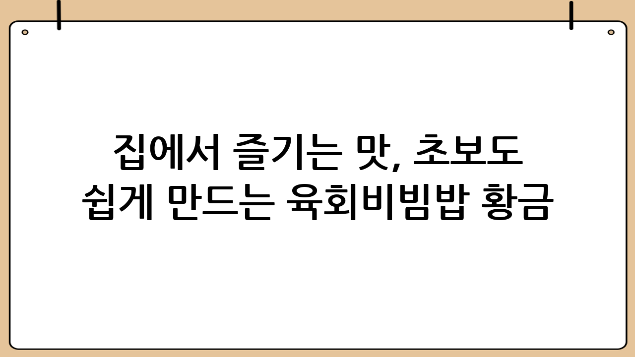 집에서 즐기는 맛, 초보도 쉽게 만드는 육회비빔밥 황금 레시피!