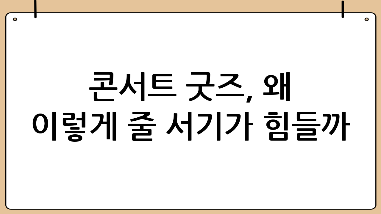 콘서트 굿즈, 왜 이렇게 줄 서기가 힘들까? 성공적인 구매를 위한 완벽 공략!