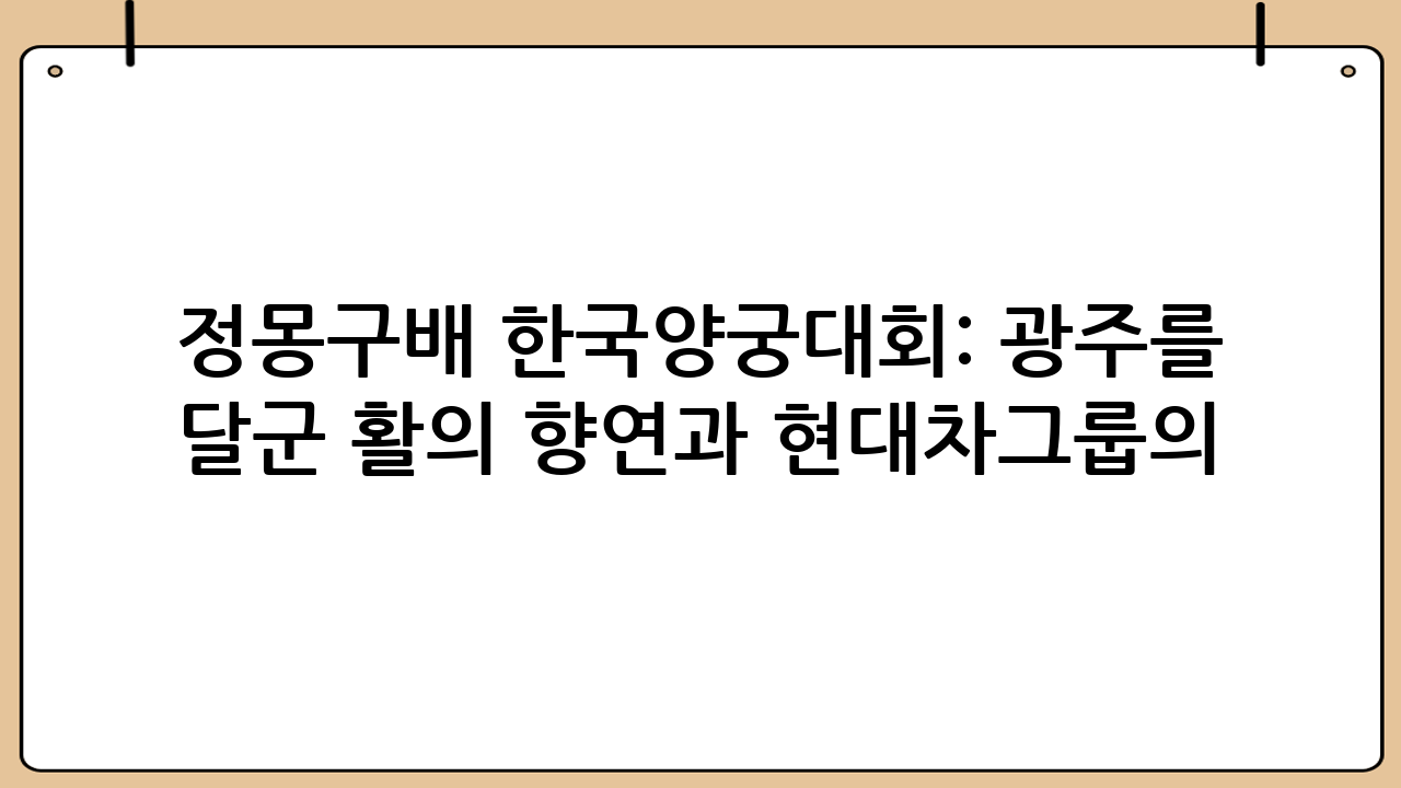 정몽구배 한국양궁대회: 광주를 뜨겁게 달군 활의 향연과 현대차그룹의 헌신