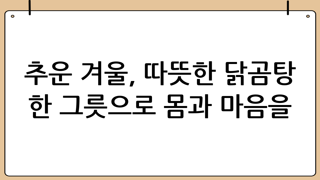 추운 겨울, 따뜻한 닭곰탕 한 그릇으로 몸과 마음을 녹이세요!