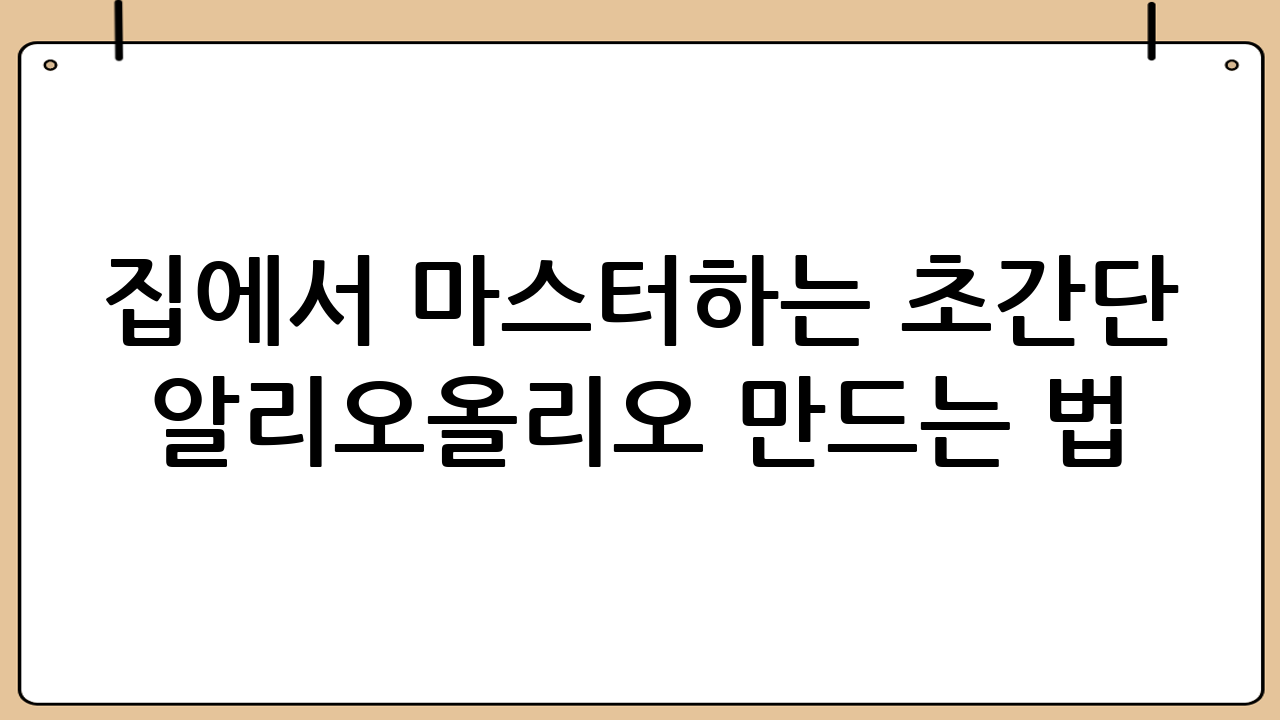 집에서 마스터하는 초간단 알리오올리오 만드는 법
