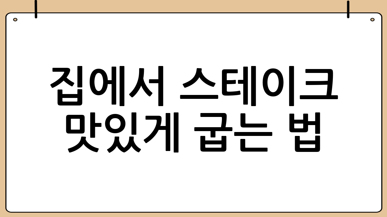 집에서 스테이크 맛있게 굽는 법: 완벽 레시피와 꿀팁 마스터하기