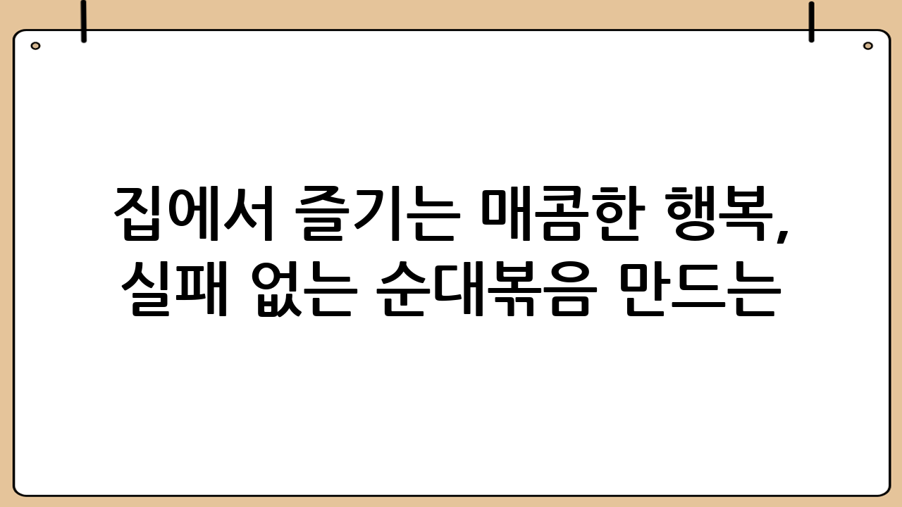 집에서 즐기는 매콤한 행복, 실패 없는 순대볶음 만드는 법!
