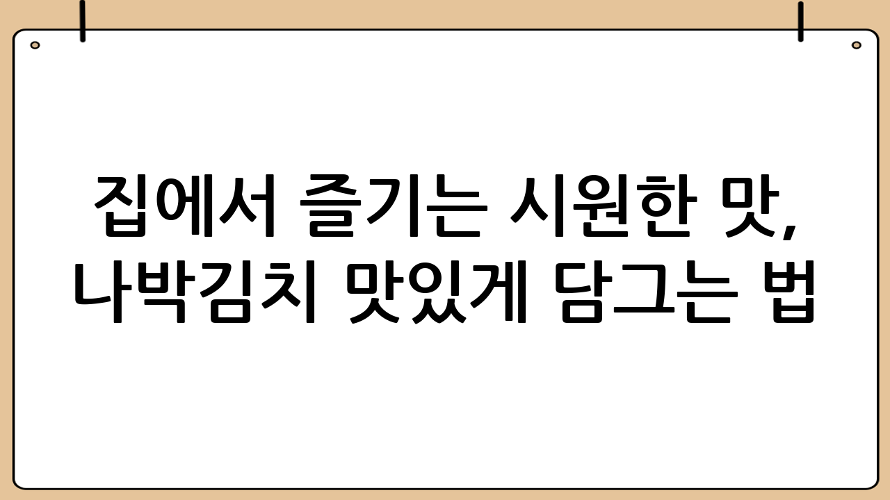 집에서 즐기는 시원한 맛, 나박김치 맛있게 담그는 법!