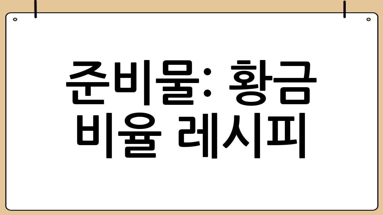 준비물: 황금 비율 레시피