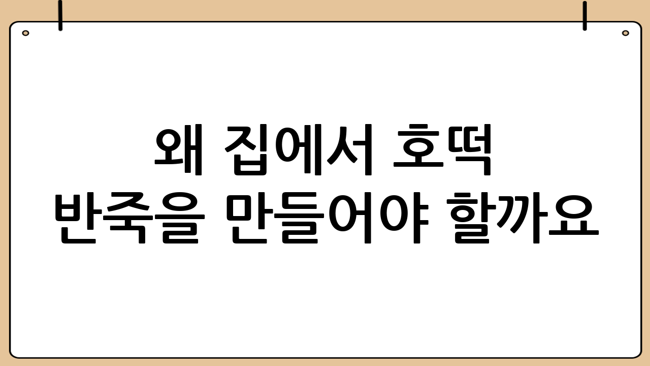 왜 집에서 호떡 반죽을 만들어야 할까요?