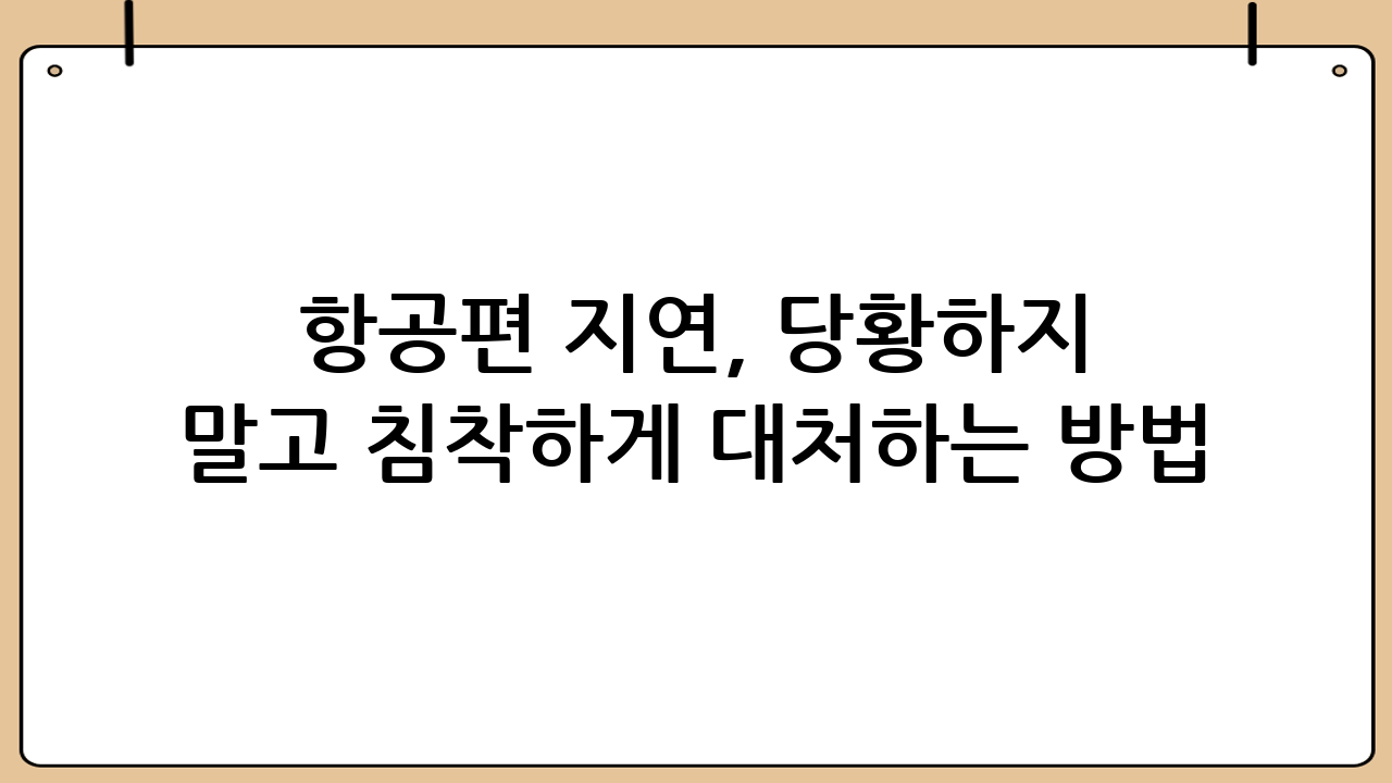 항공편 지연, 당황하지 말고 침착하게 대처하는 방법