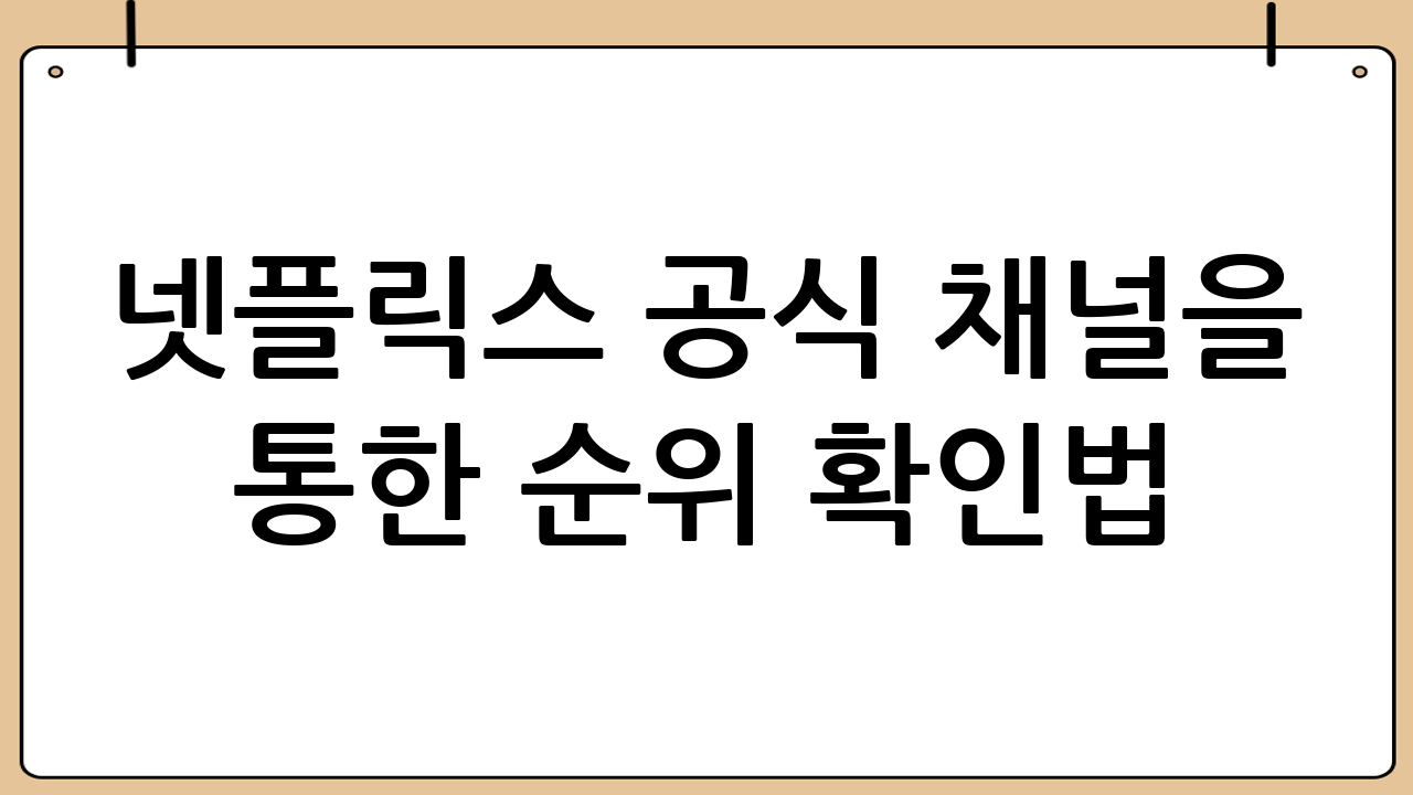 넷플릭스 공식 채널을 통한 순위 확인법: 가장 정확하고 신뢰할 수 있는 정보