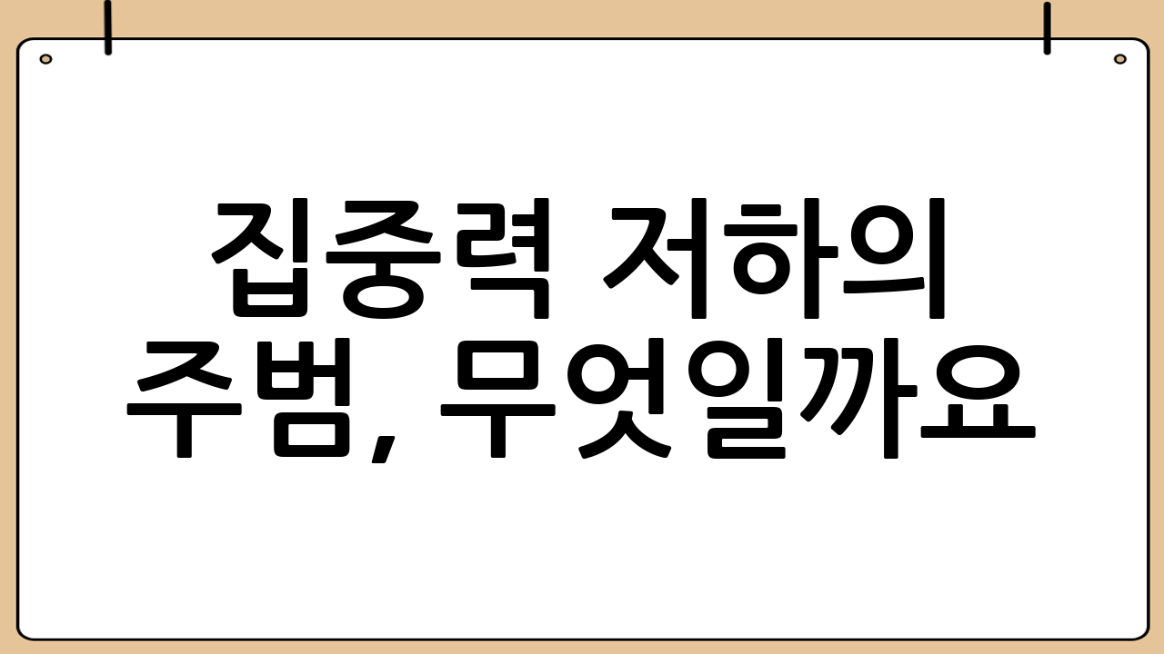 집중력 저하의 주범, 무엇일까요?
