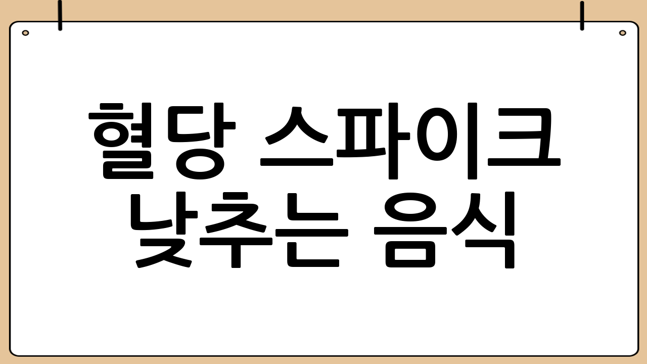 혈당 스파이크 낮추는 음식: 식단 관리의 핵심