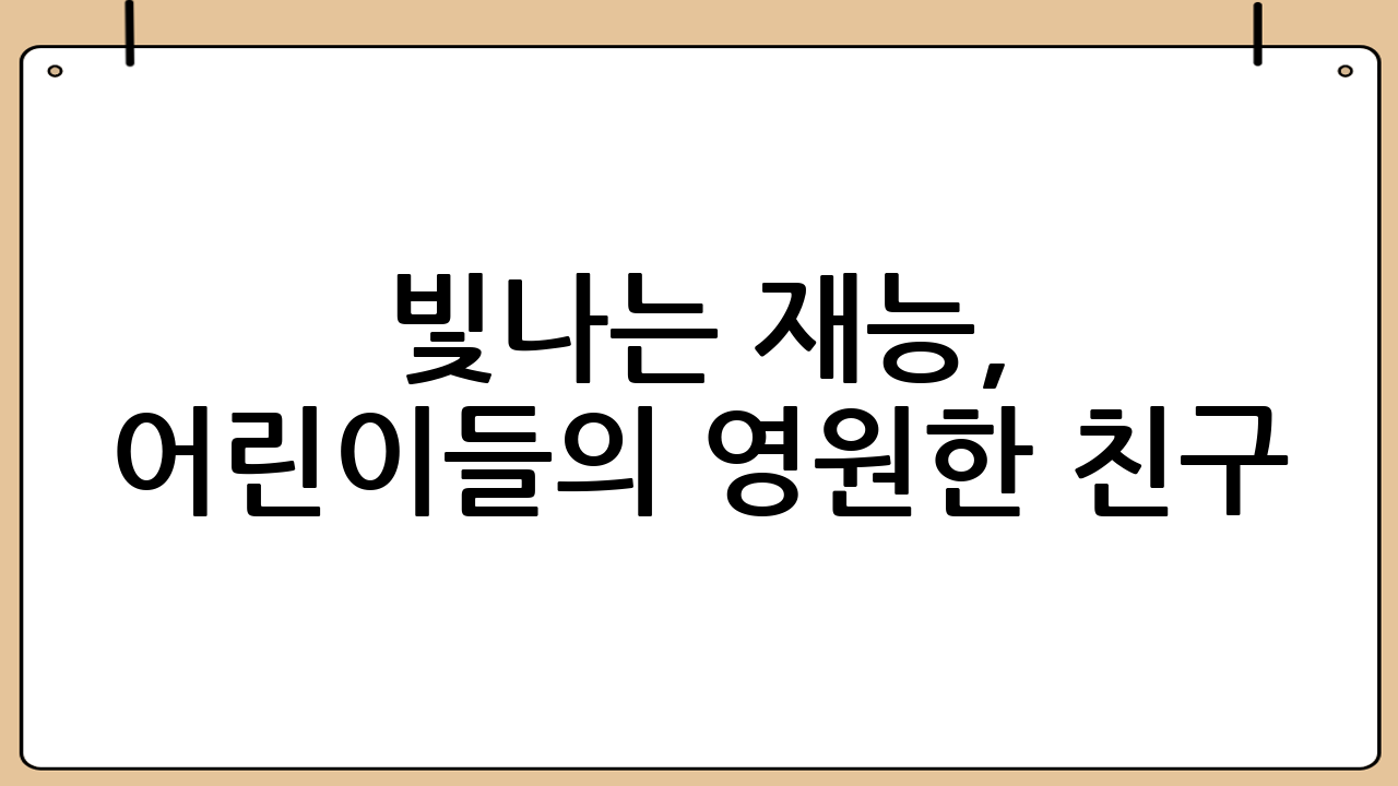 빛나는 재능, 어린이들의 영원한 친구
