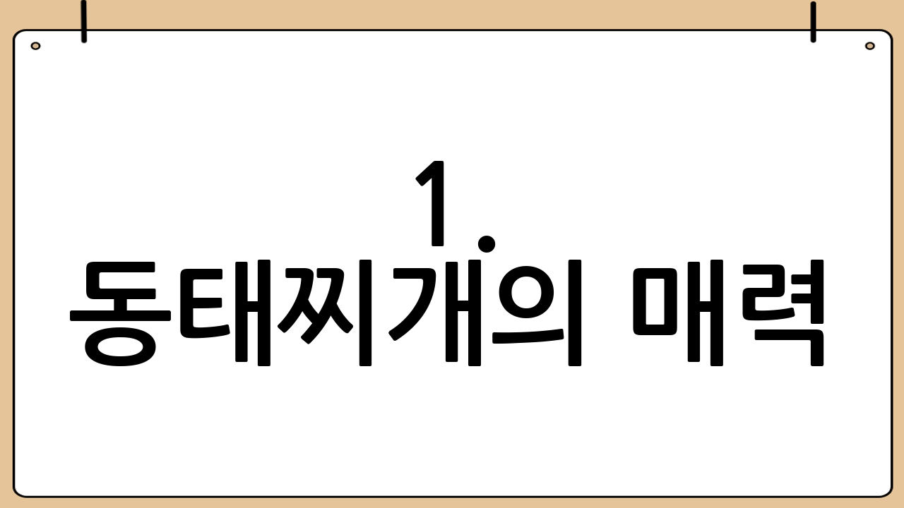 1. 동태찌개의 매력: 왜 동태찌개를 먹어야 할까?