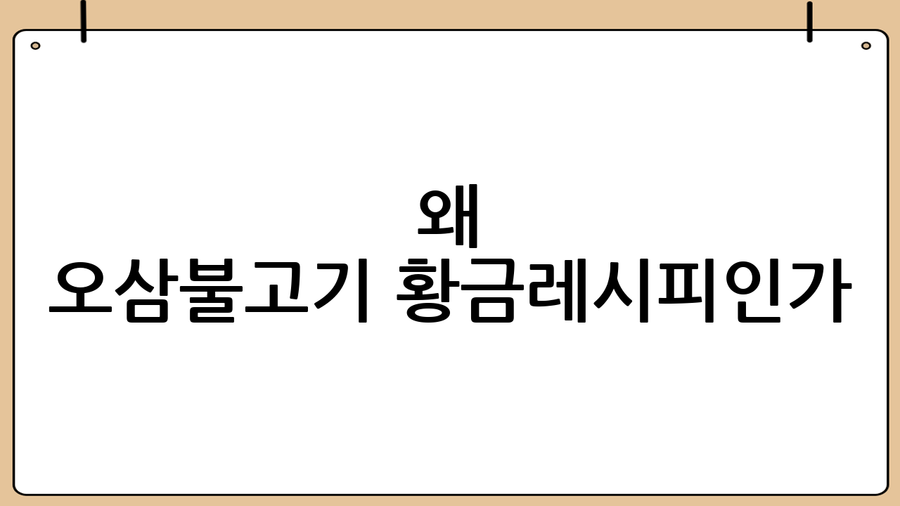 왜 오삼불고기 황금레시피인가?
