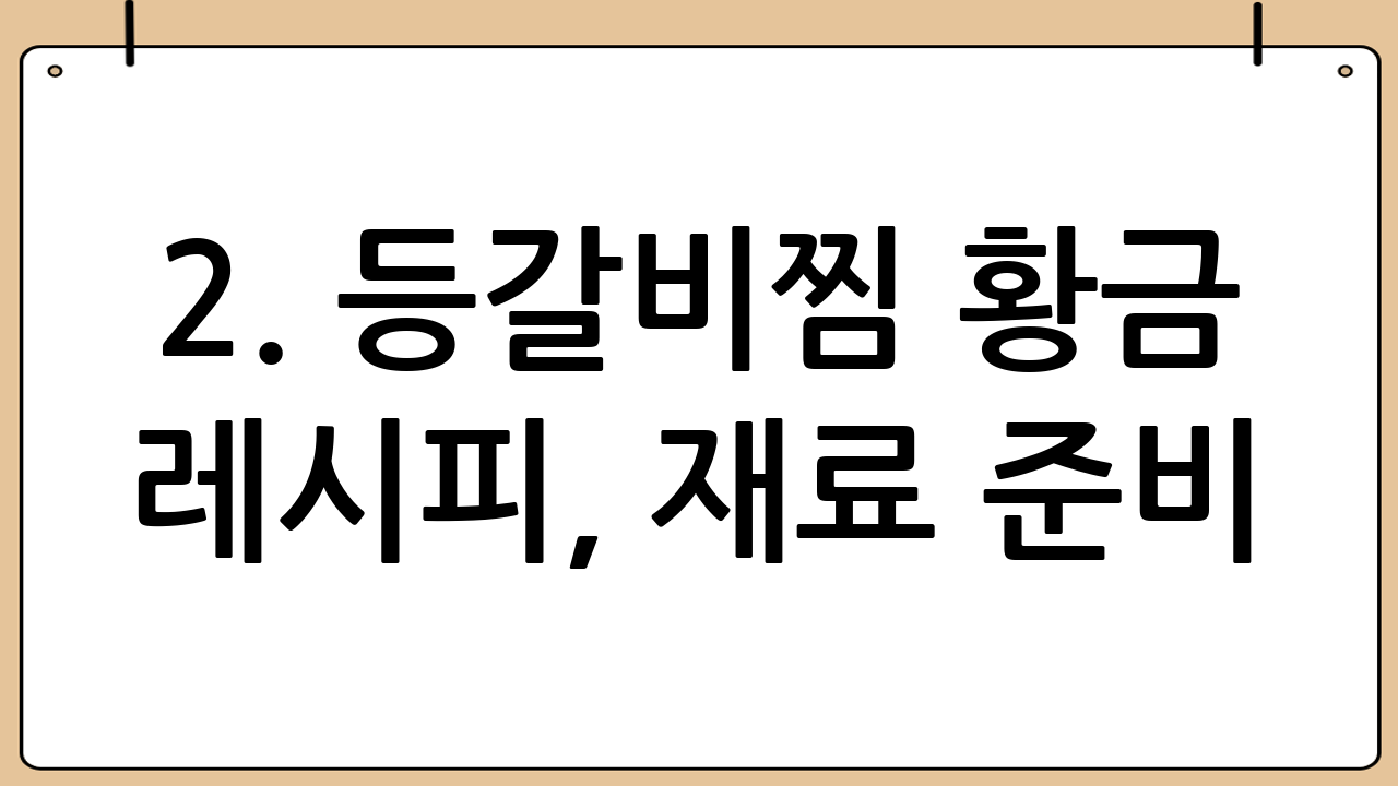 2. 등갈비찜 황금 레시피, 재료 준비!