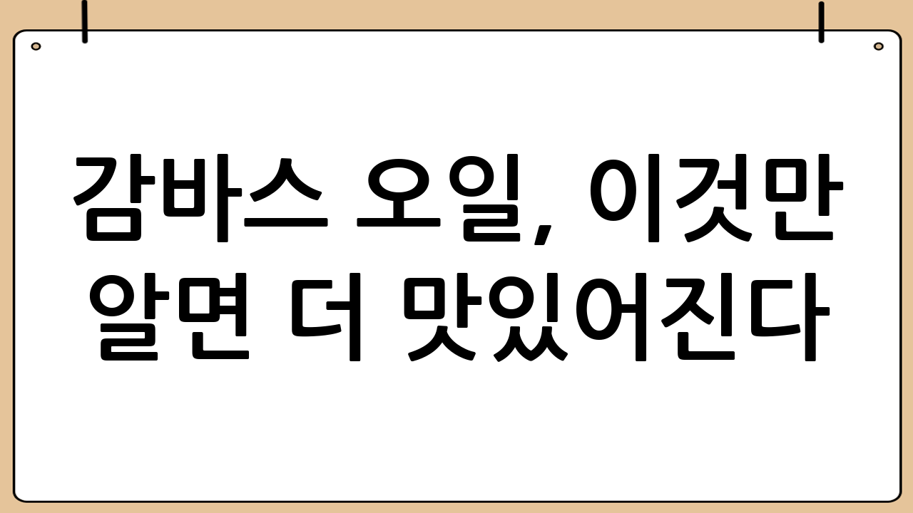 감바스 오일, 이것만 알면 더 맛있어진다!