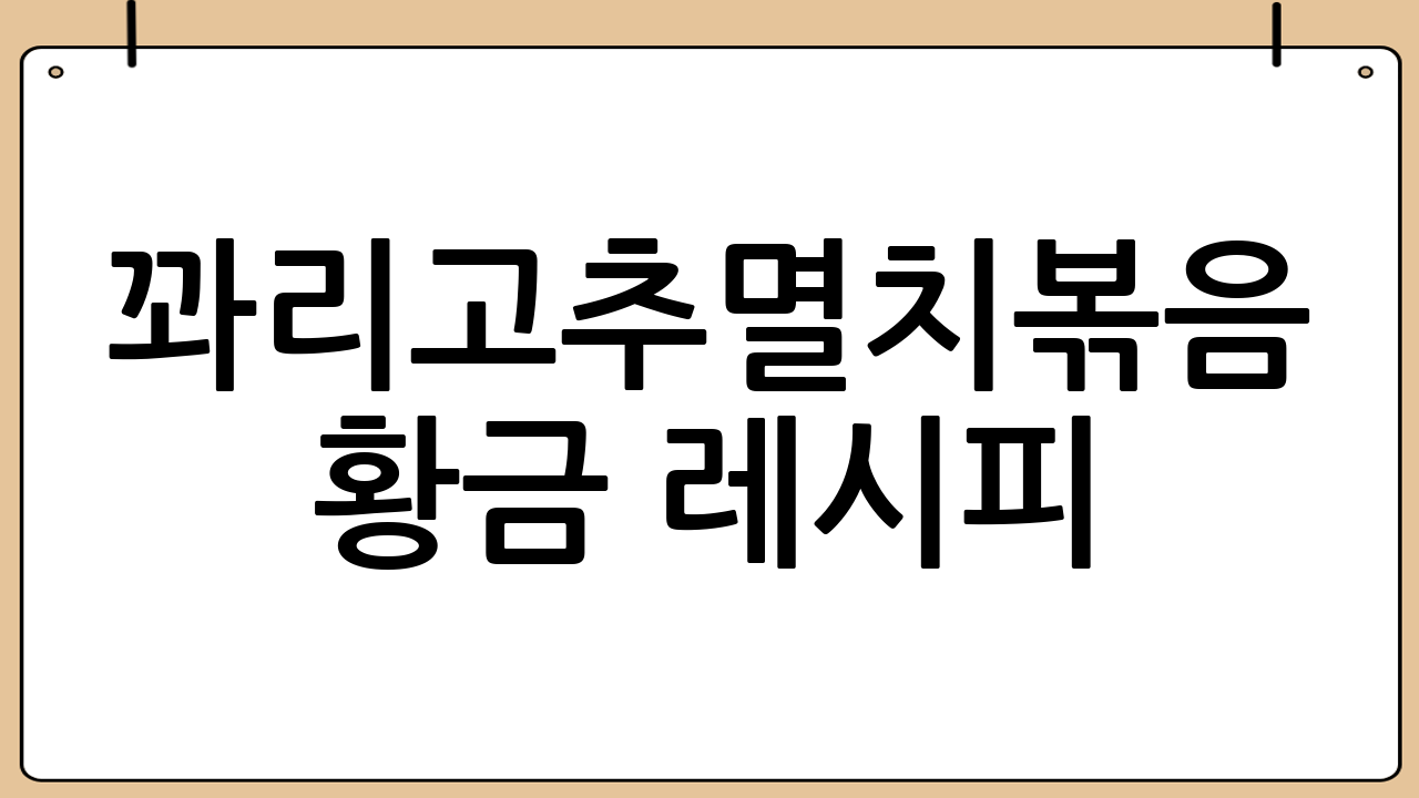 꽈리고추멸치볶음 황금 레시피: 실패 없는 맛 보장