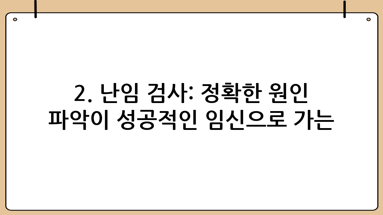 2. 난임 검사: 정확한 원인 파악이 성공적인 임신으로 가는 첫걸음