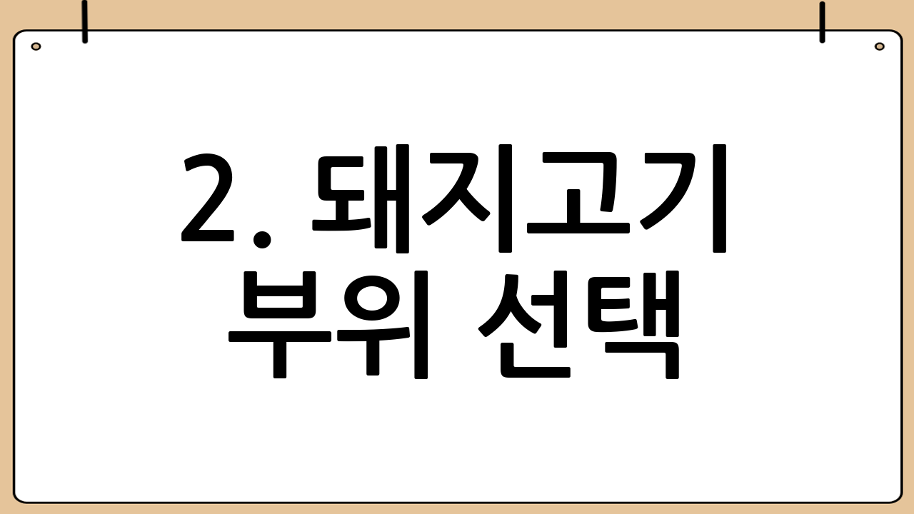 2. 돼지고기 부위 선택: 어떤 부위가 좋을까요? 🍖