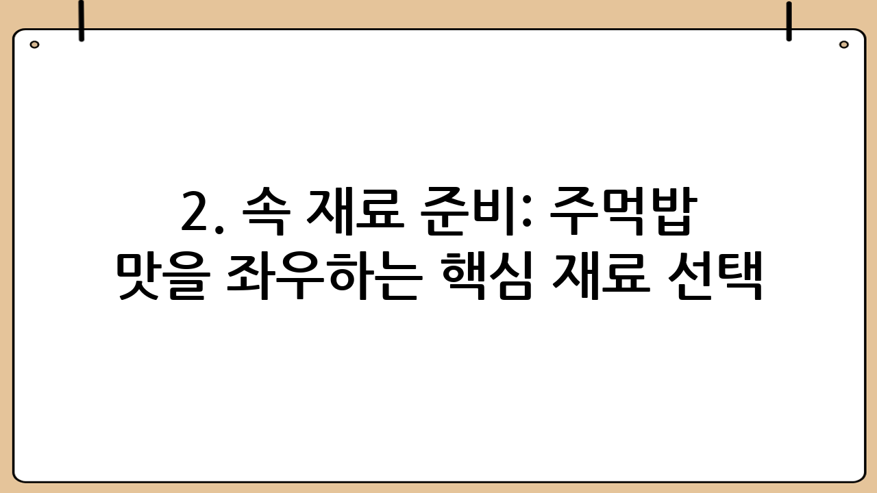 2. 속 재료 준비: 주먹밥 맛을 좌우하는 핵심 재료 선택