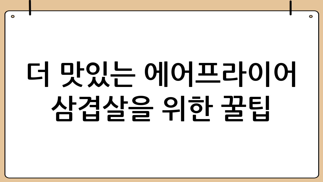 더 맛있는 에어프라이어 삼겹살을 위한 꿀팁