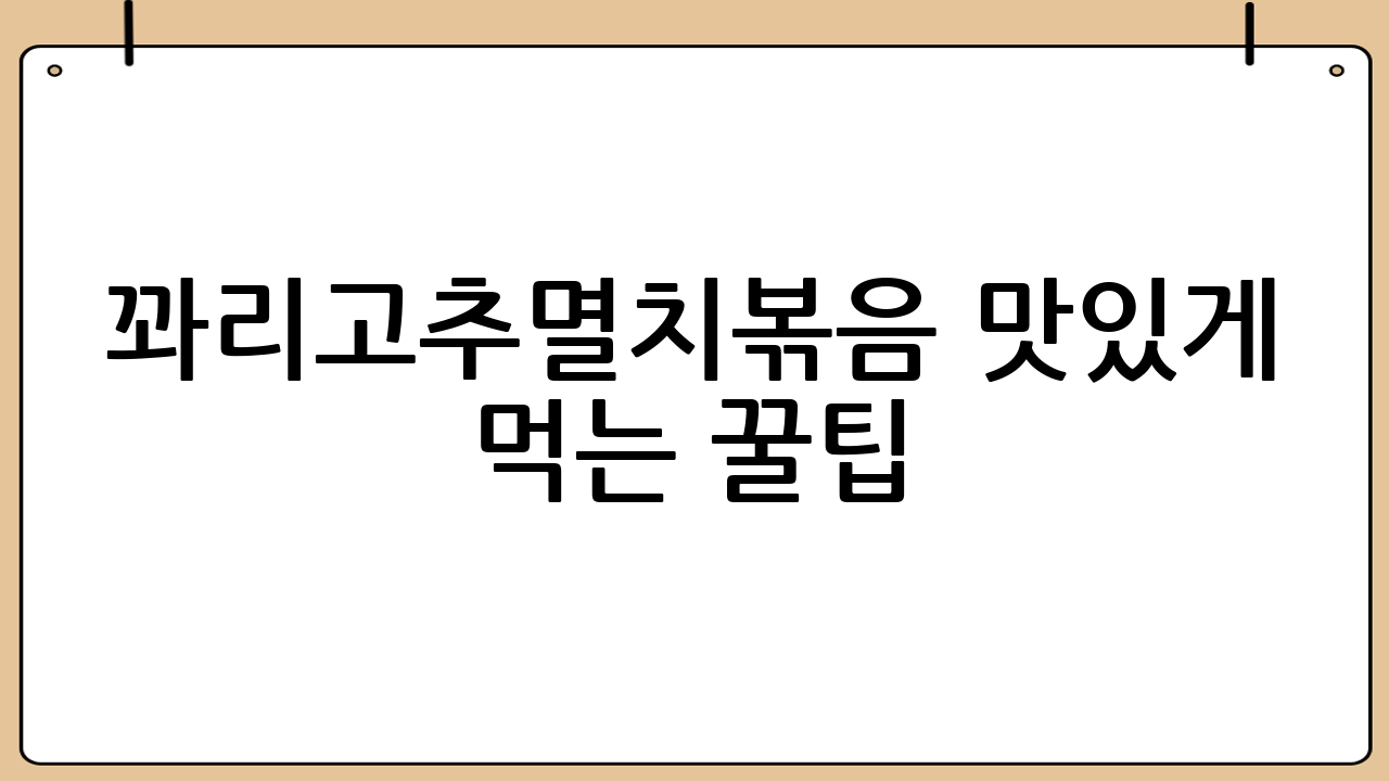 꽈리고추멸치볶음 맛있게 먹는 꿀팁