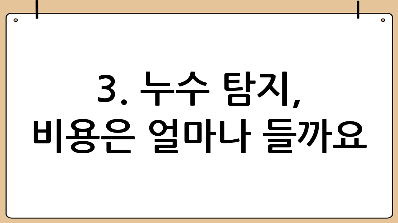 3. 누수 탐지, 비용은 얼마나 들까요? 합리적인 가격으로 해결하는 방법