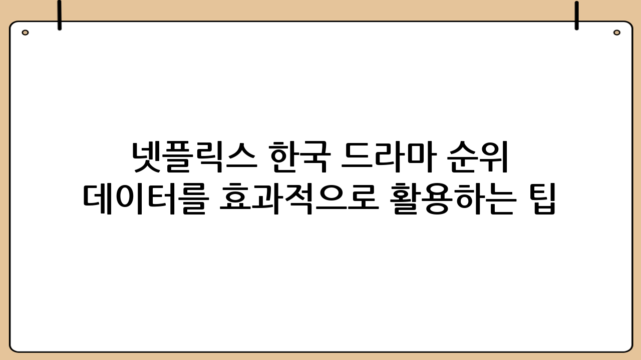 넷플릭스 한국 드라마 순위 데이터를 효과적으로 활용하는 팁: 나만의 시청 전략 만들기