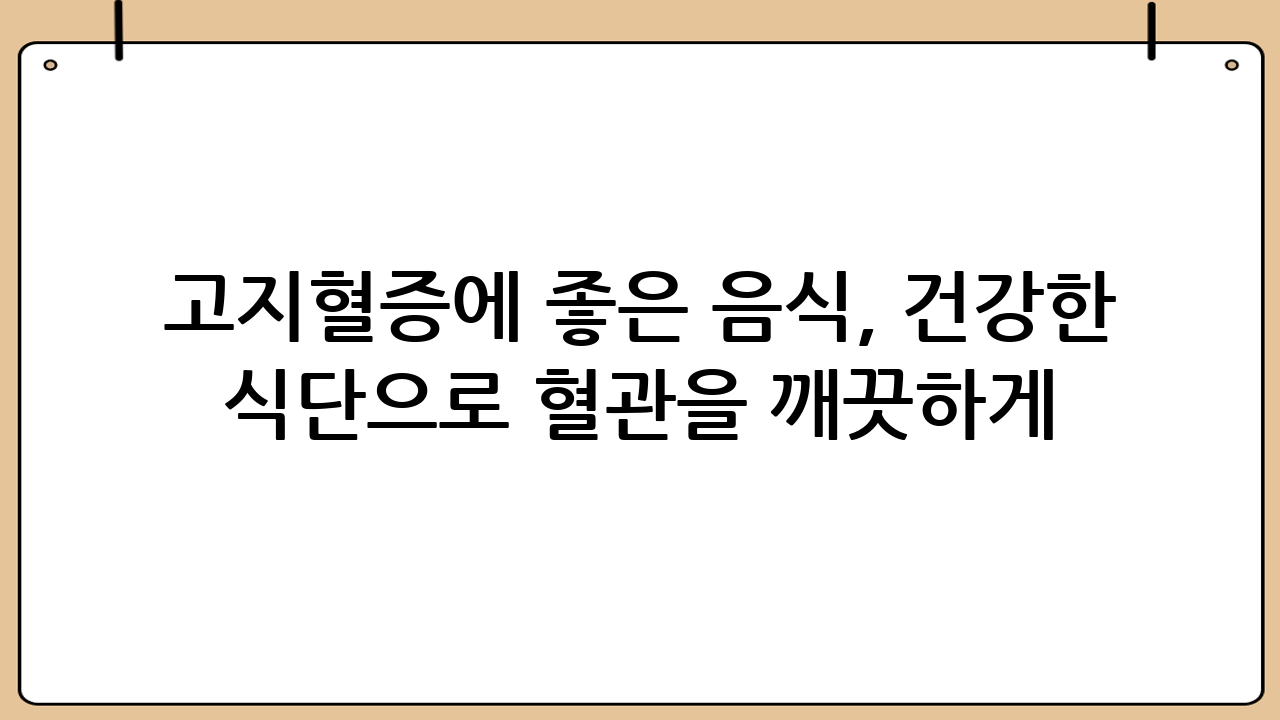 고지혈증에 좋은 음식, 건강한 식단으로 혈관을 깨끗하게!