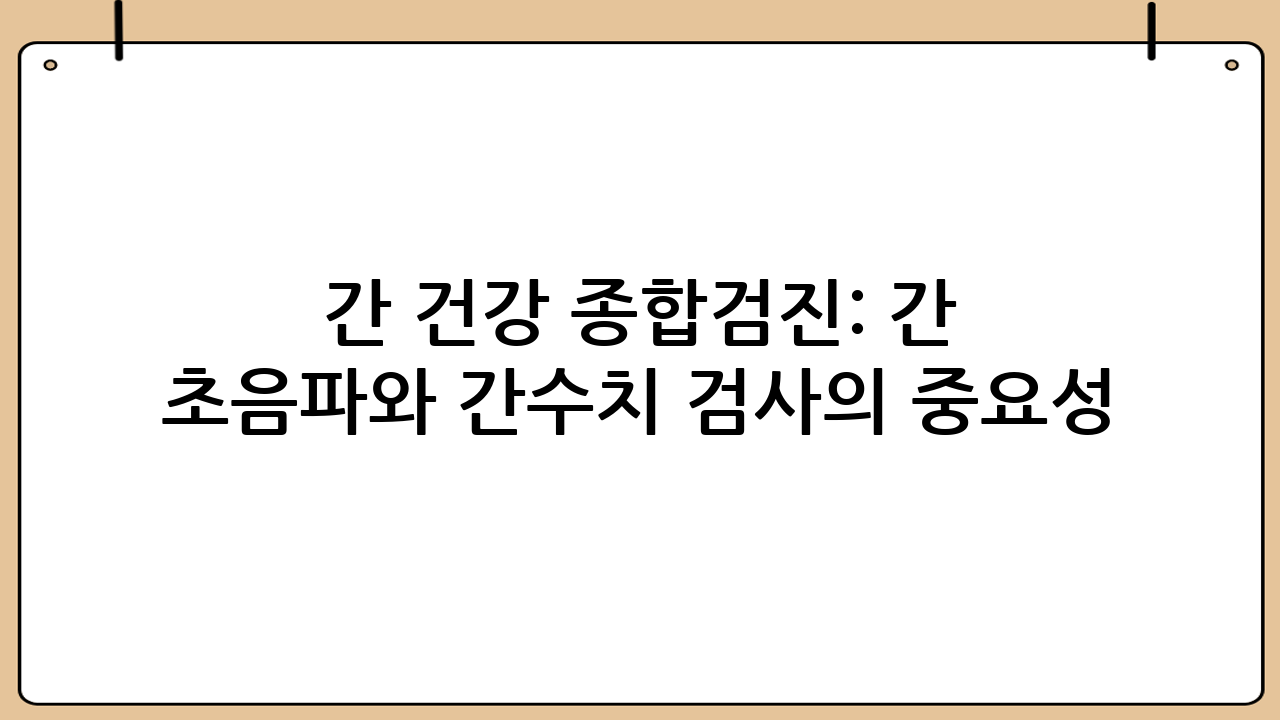 간 건강 종합검진: 간 초음파와 간수치 검사의 중요성