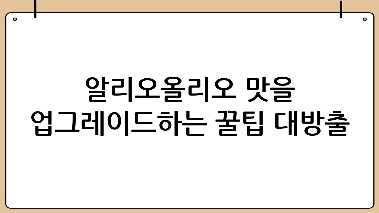 알리오올리오 맛을 업그레이드하는 꿀팁 대방출!
