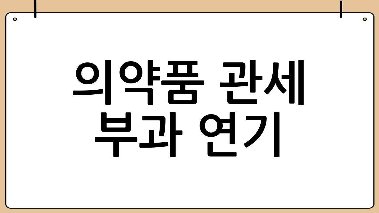 의약품 관세 부과 연기: 또 다른 변수