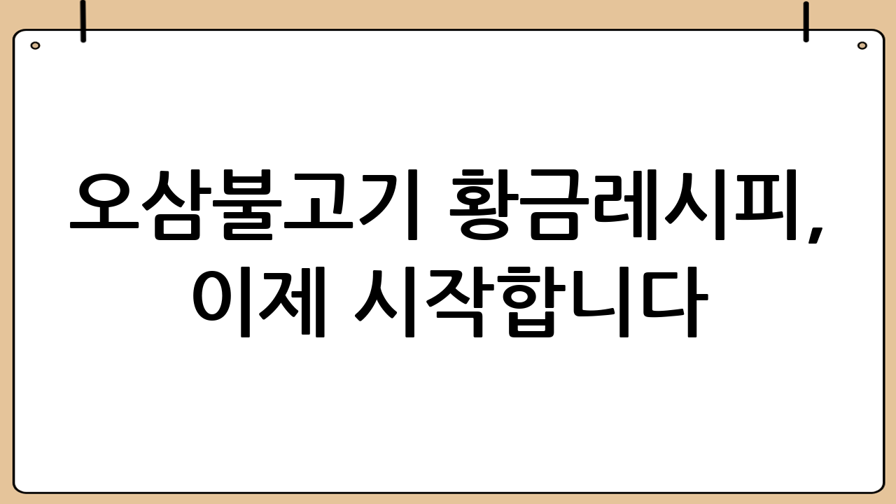 오삼불고기 황금레시피, 이제 시작합니다!