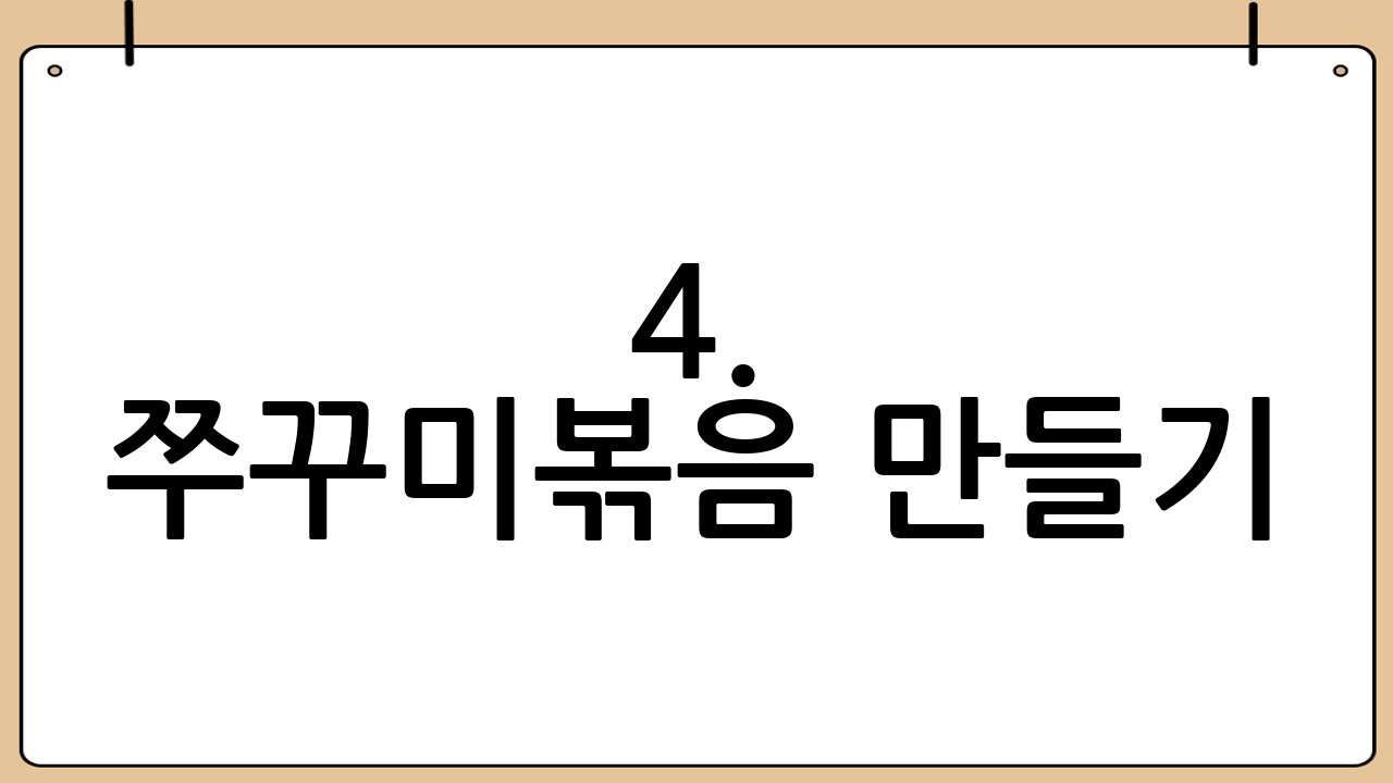 4. 쭈꾸미볶음 만들기: 초간단 레시피