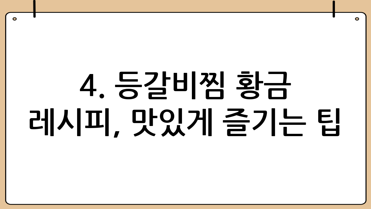 4. 등갈비찜 황금 레시피, 맛있게 즐기는 팁!