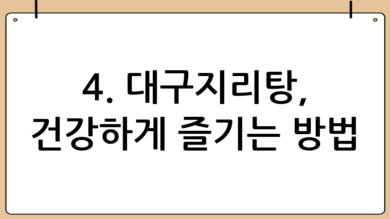 4. 대구지리탕, 건강하게 즐기는 방법