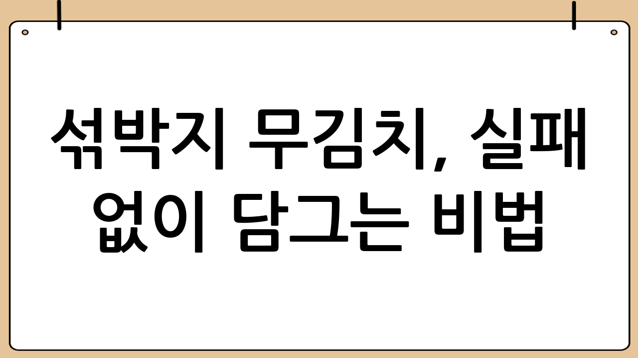 섞박지 무김치, 실패 없이 담그는 비법 🔑