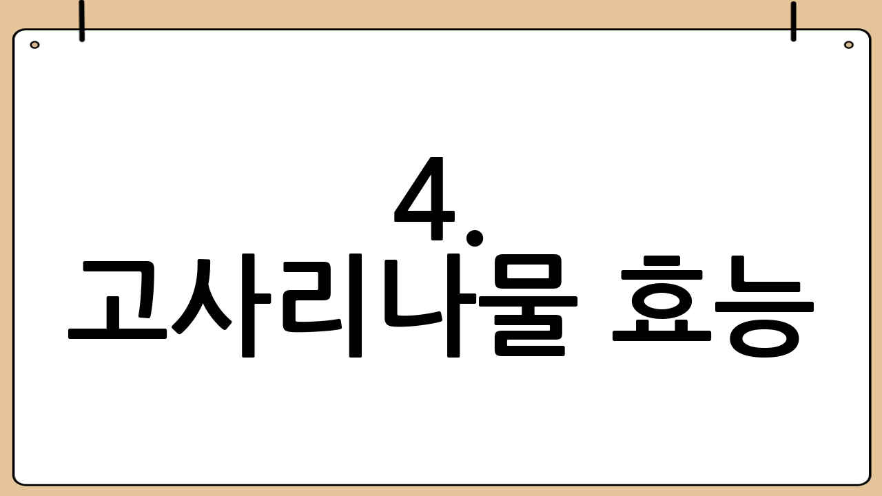 4. 고사리나물 효능: 맛도 좋고 건강에도 좋아요!
