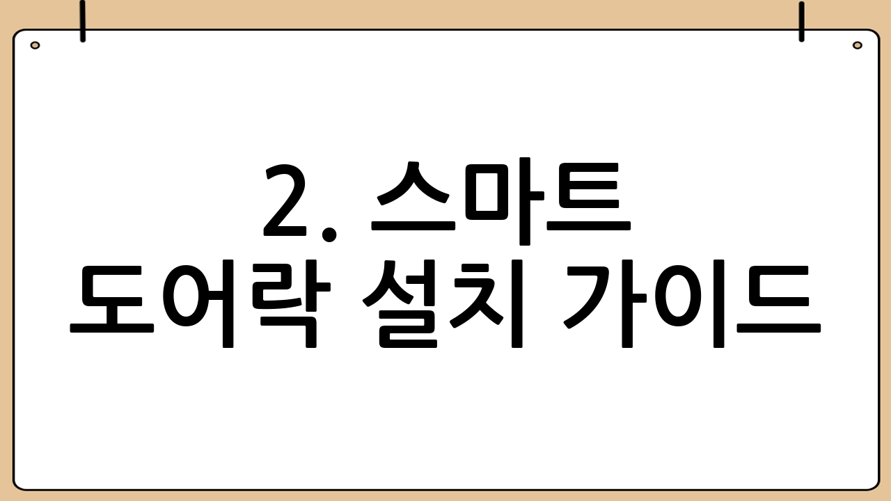 2. 스마트 도어락 설치 가이드: 편리함과 안전을 더하다