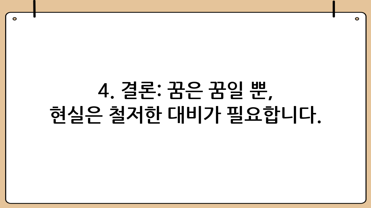 4. 결론: 꿈은 꿈일 뿐, 현실은 철저한 대비가 필요합니다.