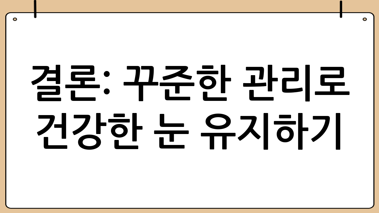 결론: 꾸준한 관리로 건강한 눈 유지하기