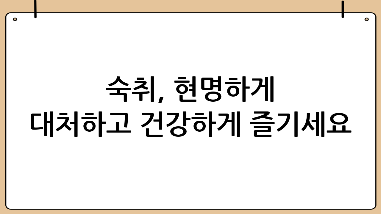 숙취, 현명하게 대처하고 건강하게 즐기세요!