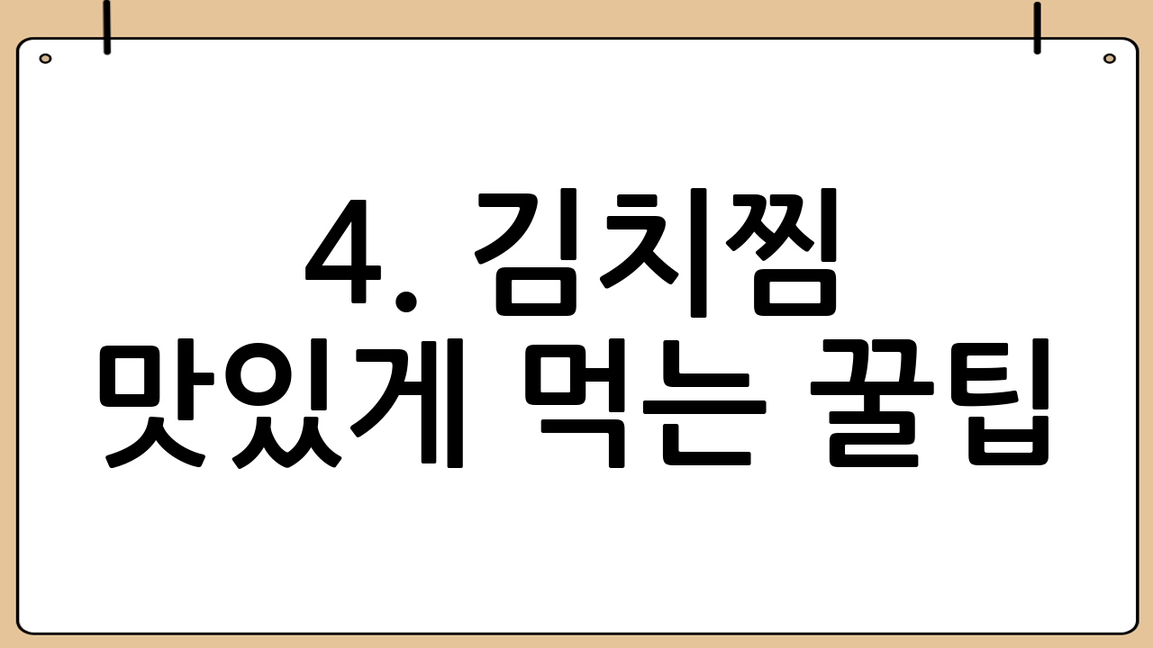 4. 김치찜 맛있게 먹는 꿀팁: 최고의 궁합을 찾아서