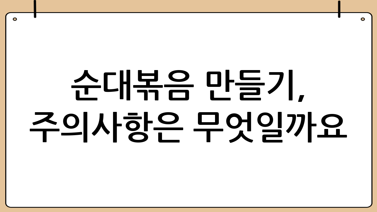 순대볶음 만들기, 주의사항은 무엇일까요?